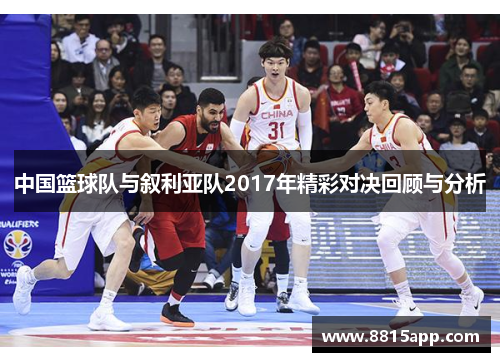中国篮球队与叙利亚队2017年精彩对决回顾与分析