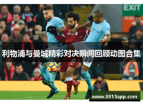 利物浦与曼城精彩对决瞬间回顾动图合集